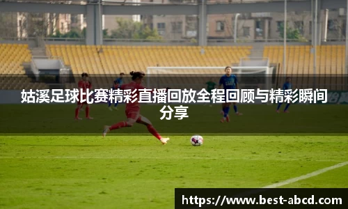 姑溪足球比赛精彩直播回放全程回顾与精彩瞬间分享